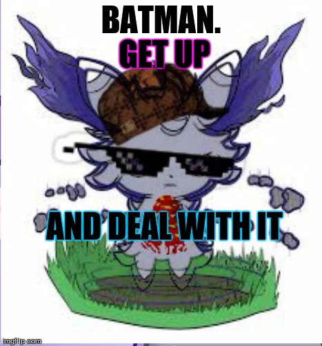 Espurr RICK ROLL | BATMAN. AND DEAL WITH IT GET UP | image tagged in espurr rick roll | made w/ Imgflip meme maker