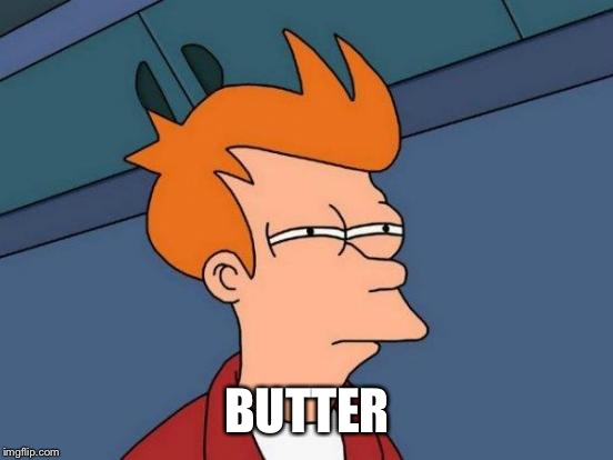 Futurama Fry Meme | BUTTER | image tagged in memes,futurama fry | made w/ Imgflip meme maker