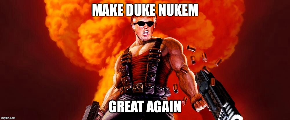 After duke nukem forever | MAKE DUKE NUKEM; GREAT AGAIN | image tagged in duke nukem,donald trump,make america great again | made w/ Imgflip meme maker