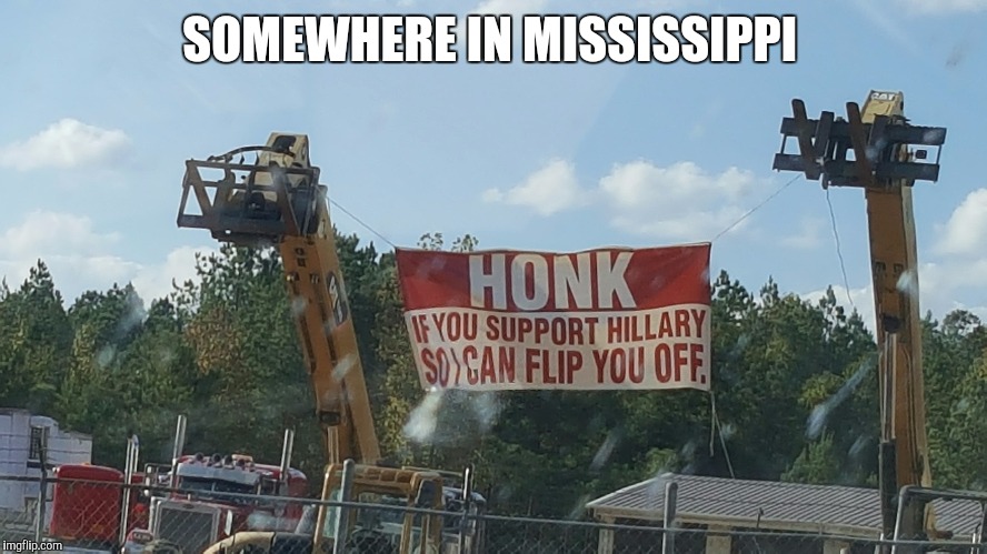 Honk for Hillary | SOMEWHERE IN MISSISSIPPI | image tagged in hillary clinton,donald trump,2016,candidates | made w/ Imgflip meme maker