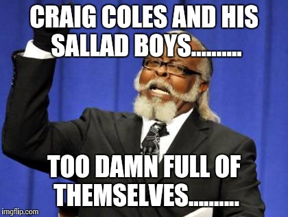 Too Damn High Meme | CRAIG COLES AND HIS SALLAD BOYS.......... TOO DAMN FULL OF THEMSELVES.......... | image tagged in memes,too damn high | made w/ Imgflip meme maker