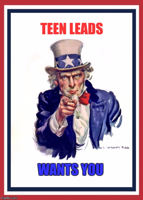 Uncle Same Wants You | TEEN LEADS; WANTS YOU | image tagged in uncle same wants you | made w/ Imgflip meme maker