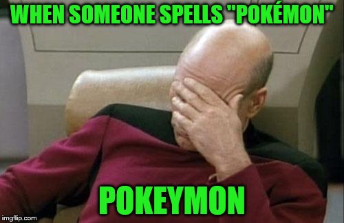 Captain Picard Facepalm | WHEN SOMEONE SPELLS "POKÉMON"; POKEYMON | image tagged in memes,captain picard facepalm | made w/ Imgflip meme maker