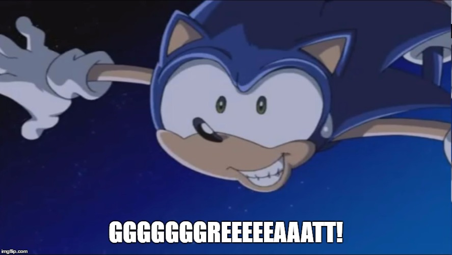 See Ya - Sonic X | GGGGGGGREEEEEAAATT! | image tagged in see ya - sonic x | made w/ Imgflip meme maker