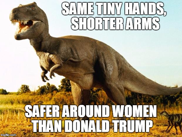 T-Rex SAME TINY HANDS, SHORTER ARMS; SAFER AROUND WOMEN THAN DONALD TRUMP i...
