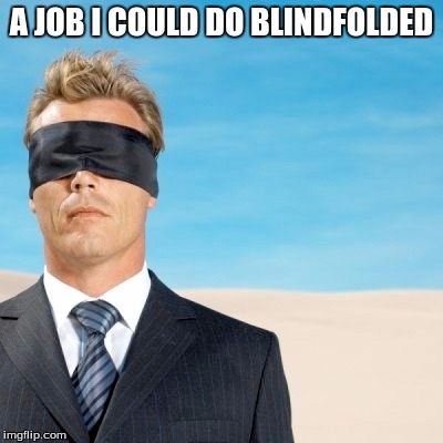 A JOB I COULD DO BLINDFOLDED | made w/ Imgflip meme maker