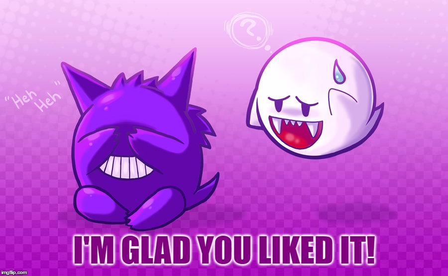 I'M GLAD YOU LIKED IT! | made w/ Imgflip meme maker