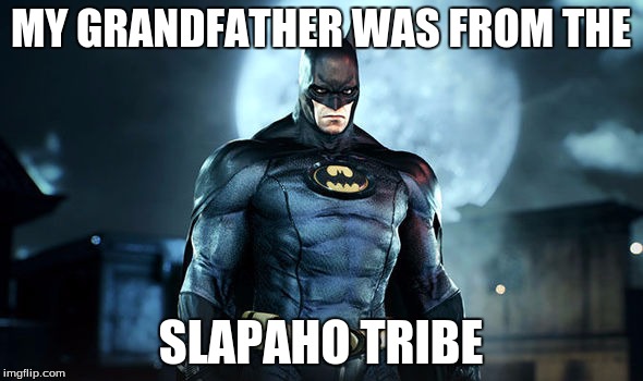 MY GRANDFATHER WAS FROM THE SLAPAHO TRIBE | made w/ Imgflip meme maker