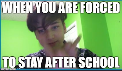 SchoolSucks | WHEN YOU ARE FORCED; TO STAY AFTER SCHOOL | image tagged in school,thefinger,middle,afterscool | made w/ Imgflip meme maker