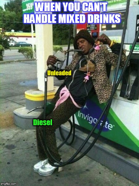 Some people shouldn't mix their drinks.... | WHEN YOU CAN'T HANDLE MIXED DRINKS; Unleaded; Diesel | image tagged in straight from the pump,drinks,mixed,gas,pump,meme | made w/ Imgflip meme maker