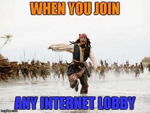 Jack Sparrow Being Chased | WHEN YOU JOIN; ANY INTERNET LOBBY | image tagged in memes,jack sparrow being chased | made w/ Imgflip meme maker