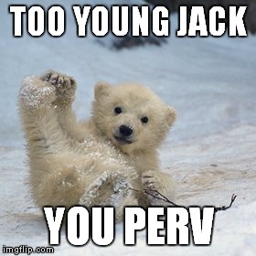 TOO YOUNG JACK YOU PERV | made w/ Imgflip meme maker