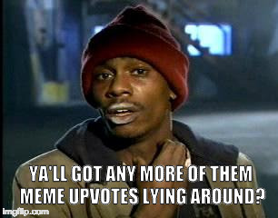 Y'all Got Any More Of That | YA'LL GOT ANY MORE OF THEM MEME UPVOTES LYING AROUND? | image tagged in memes,yall got any more of | made w/ Imgflip meme maker