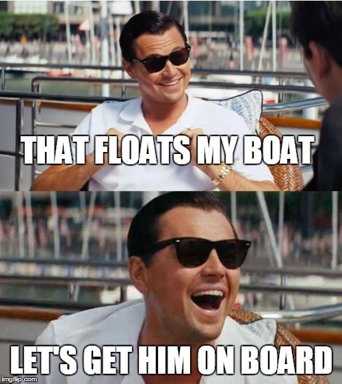 THAT FLOATS MY BOAT LET'S GET HIM ON BOARD | made w/ Imgflip meme maker