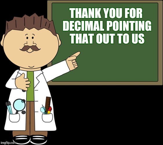 THANK YOU FOR DECIMAL POINTING THAT OUT TO US | made w/ Imgflip meme maker