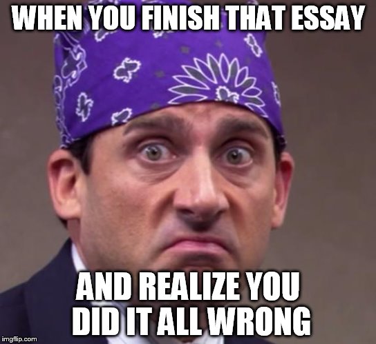 the office | WHEN YOU FINISH THAT ESSAY; AND REALIZE YOU DID IT ALL WRONG | image tagged in the office | made w/ Imgflip meme maker