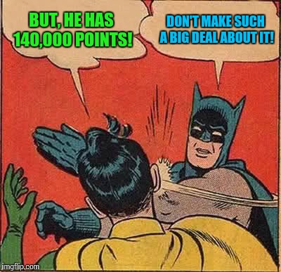 Thank you, imgflippers!  Really appreciate your support!! | BUT, HE HAS 140,000 POINTS! DON'T MAKE SUCH A BIG DEAL ABOUT IT! | image tagged in memes,batman slapping robin,imgflip users,thankful | made w/ Imgflip meme maker