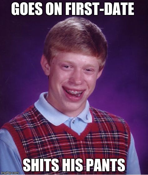 Bad Luck Brian Meme | GOES ON FIRST-DATE; SHITS HIS PANTS | image tagged in memes,bad luck brian | made w/ Imgflip meme maker