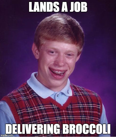 Bad Luck Brian Meme | LANDS A JOB DELIVERING BROCCOLI | image tagged in memes,bad luck brian | made w/ Imgflip meme maker