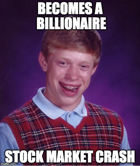 Bad Luck Brian Meme | BECOMES A BILLIONAIRE; STOCK MARKET CRASH | image tagged in memes,bad luck brian | made w/ Imgflip meme maker