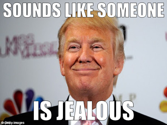 SOUNDS LIKE SOMEONE IS JEALOUS | made w/ Imgflip meme maker