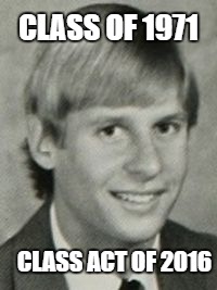 Gary Johnson High School | CLASS OF 1971; CLASS ACT OF 2016 | image tagged in gary johnson high school | made w/ Imgflip meme maker