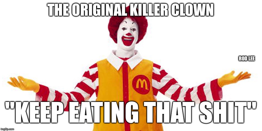 Rod Lee | THE ORIGINAL KILLER CLOWN; ROD LEE; "KEEP EATING THAT SHIT" | image tagged in clowns,memes | made w/ Imgflip meme maker