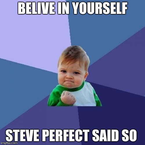 Success Kid Meme | BELIVE IN YOURSELF; STEVE PERFECT SAID SO | image tagged in memes,success kid | made w/ Imgflip meme maker