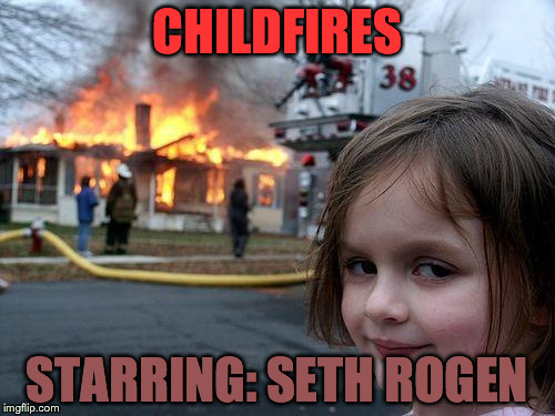 Disaster Girl Meme | CHILDFIRES; STARRING: SETH ROGEN | image tagged in memes,disaster girl | made w/ Imgflip meme maker