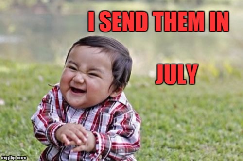 Evil Toddler Meme | I SEND THEM IN JULY | image tagged in memes,evil toddler | made w/ Imgflip meme maker