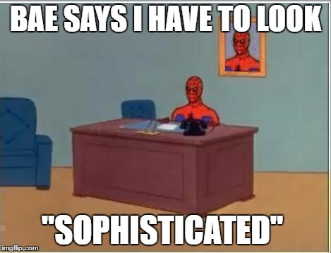 Spiderman Desk XD | BAE SAYS I HAVE TO LOOK; "SOPHISTICATED" | image tagged in memes,spiderman computer desk,spiderman | made w/ Imgflip meme maker