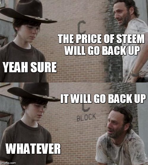 Rick and Carl Meme | THE PRICE OF STEEM WILL GO BACK UP; YEAH SURE; IT WILL GO BACK UP; WHATEVER | image tagged in memes,rick and carl | made w/ Imgflip meme maker