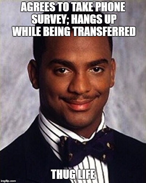 Carlton Banks Thug Life | AGREES TO TAKE PHONE SURVEY; HANGS UP WHILE BEING TRANSFERRED; THUG LIFE | image tagged in carlton banks thug life | made w/ Imgflip meme maker