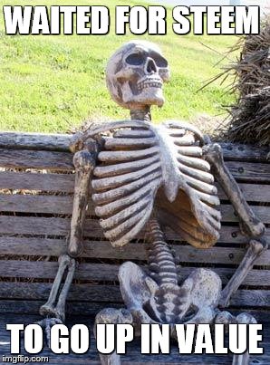 Waiting Skeleton Meme | WAITED FOR STEEM; TO GO UP IN VALUE | image tagged in memes,waiting skeleton | made w/ Imgflip meme maker
