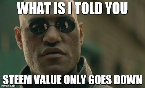 Matrix Morpheus Meme | WHAT IS I TOLD YOU; STEEM VALUE ONLY GOES DOWN | image tagged in memes,matrix morpheus | made w/ Imgflip meme maker
