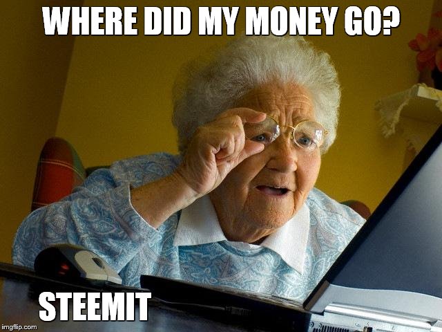 Grandma Finds The Internet Meme | WHERE DID MY MONEY GO? STEEMIT | image tagged in memes,grandma finds the internet | made w/ Imgflip meme maker