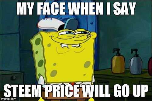 Don't You Squidward Meme | MY FACE WHEN I SAY; STEEM PRICE WILL GO UP | image tagged in memes,dont you squidward | made w/ Imgflip meme maker
