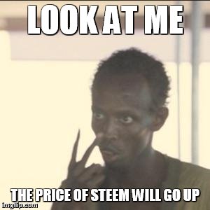 Look At Me Meme | LOOK AT ME; THE PRICE OF STEEM WILL GO UP | image tagged in memes,look at me | made w/ Imgflip meme maker