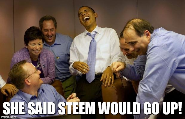 And then I said Obama Meme | SHE SAID STEEM WOULD GO UP! | image tagged in memes,and then i said obama | made w/ Imgflip meme maker