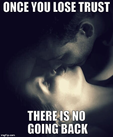 Kiss her | ONCE YOU LOSE TRUST; THERE IS NO GOING BACK | image tagged in kiss her | made w/ Imgflip meme maker