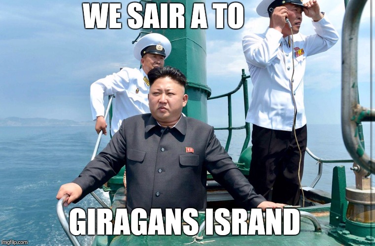Ritlle buddy - eh | WE SAIR A TO; GIRAGANS ISRAND | image tagged in kim jong sailing,gilagans island | made w/ Imgflip meme maker