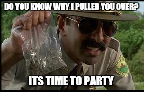 DO YOU KNOW WHY I PULLED YOU OVER? ITS TIME TO PARTY | made w/ Imgflip meme maker