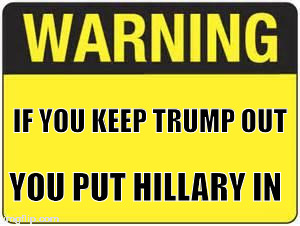 blank warning sign | IF YOU KEEP TRUMP OUT; YOU PUT HILLARY IN | image tagged in blank warning sign | made w/ Imgflip meme maker