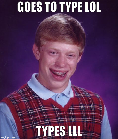 Bad Luck Brian Meme | GOES TO TYPE LOL TYPES LLL | image tagged in memes,bad luck brian | made w/ Imgflip meme maker