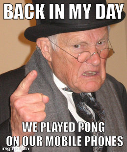 Back In My Day Meme | BACK IN MY DAY WE PLAYED PONG ON OUR MOBILE PHONES | image tagged in memes,back in my day | made w/ Imgflip meme maker