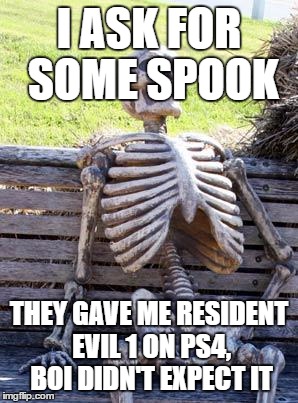 Waiting Skeleton Meme | I ASK FOR SOME SPOOK; THEY GAVE ME RESIDENT EVIL 1 ON PS4, BOI DIDN'T EXPECT IT | image tagged in memes,waiting skeleton | made w/ Imgflip meme maker