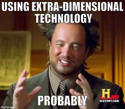 Ancient Aliens Meme | USING EXTRA-DIMENSIONAL TECHNOLOGY PROBABLY | image tagged in memes,ancient aliens | made w/ Imgflip meme maker