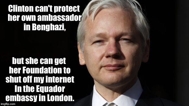 Another failed attempt to stop disclosure of her corruption | Clinton can't protect her own ambassador in Benghazi, but she can get her Foundation to shut off my internet In the Equador embassy in London. | image tagged in assange clinton,memes,equador embassy,london,benghazi,internet | made w/ Imgflip meme maker