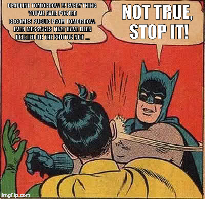 Batman Slapping Robin Meme | DEADLINE TOMORROW !!! EVERYTHING YOU'VE EVER POSTED BECOMES PUBLIC FROM TOMORROW. EVEN MESSAGES THAT HAVE BEEN DELETED OR THE PHOTOS NOT .... NOT TRUE, STOP IT! | image tagged in memes,batman slapping robin | made w/ Imgflip meme maker