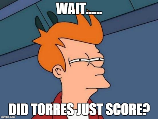 Shock! | WAIT...... DID TORRES JUST SCORE? | image tagged in memes,futurama fry | made w/ Imgflip meme maker